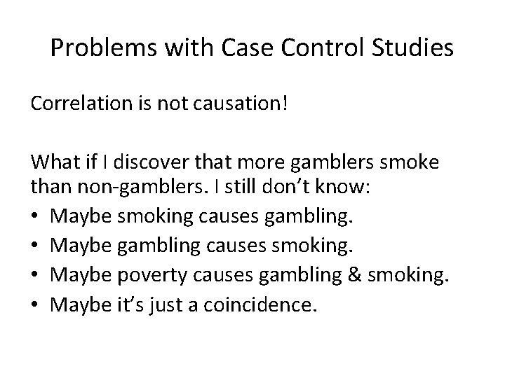 Problems with Case Control Studies Correlation is not causation! What if I discover that