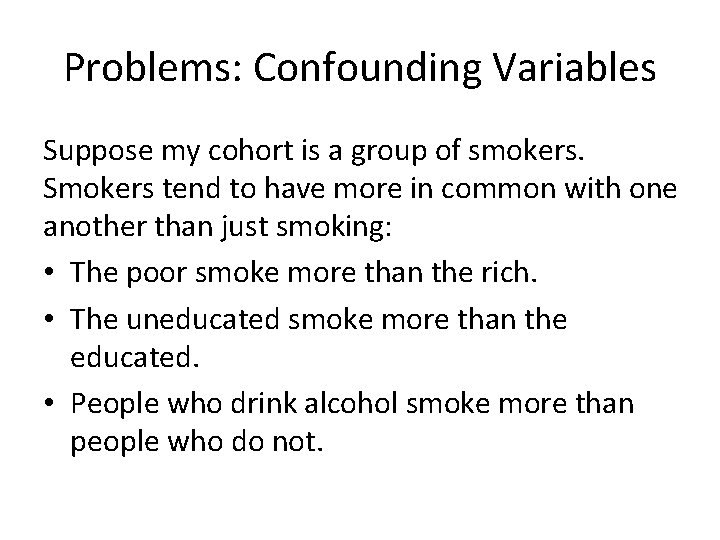 Problems: Confounding Variables Suppose my cohort is a group of smokers. Smokers tend to