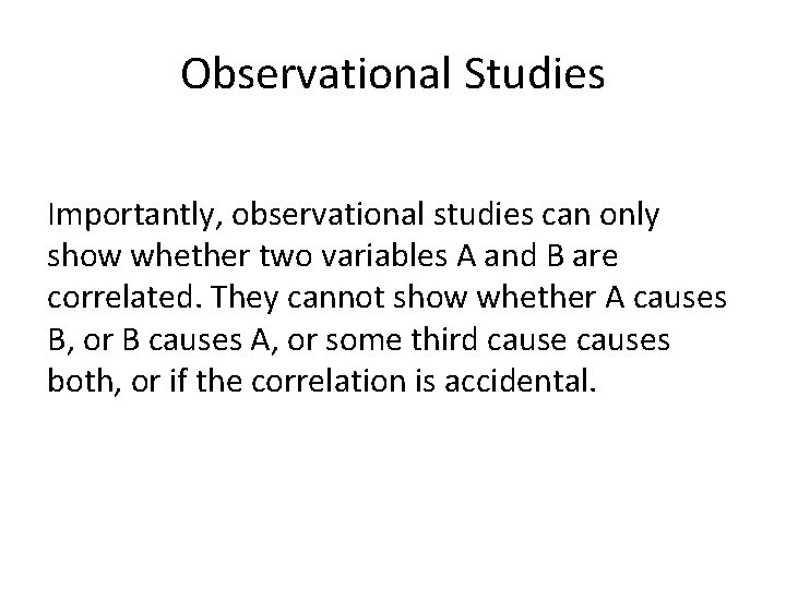 Observational Studies Importantly, observational studies can only show whether two variables A and B