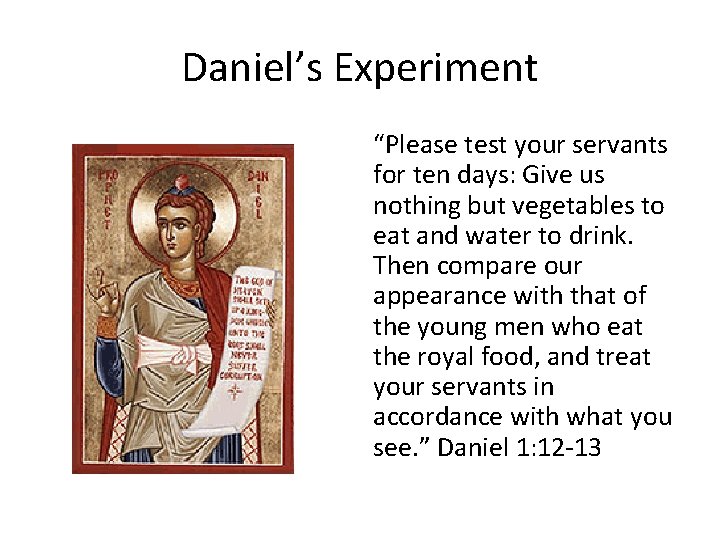 Daniel’s Experiment “Please test your servants for ten days: Give us nothing but vegetables