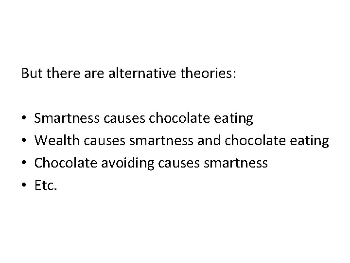 But there alternative theories: • • Smartness causes chocolate eating Wealth causes smartness and