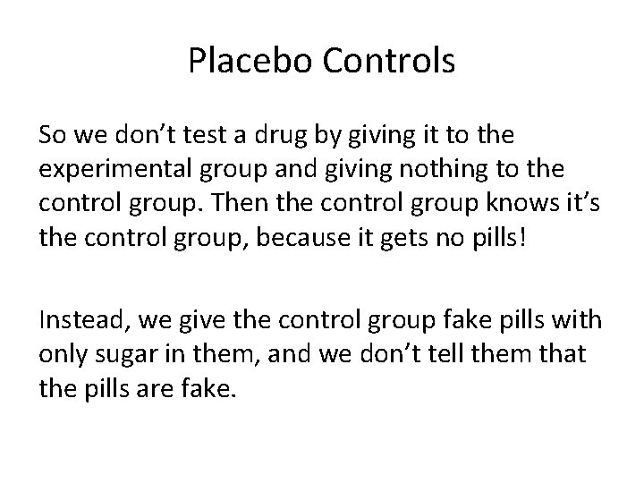 Placebo Controls So we don’t test a drug by giving it to the experimental