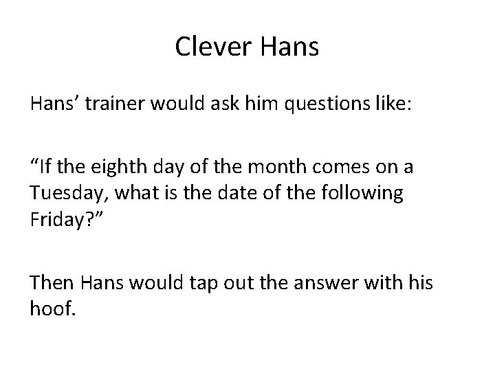 Clever Hans’ trainer would ask him questions like: “If the eighth day of the