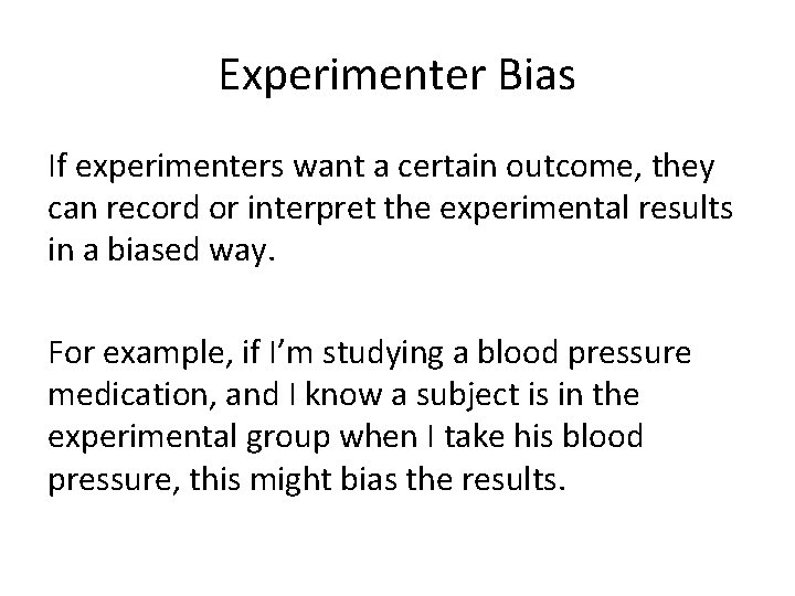 Experimenter Bias If experimenters want a certain outcome, they can record or interpret the