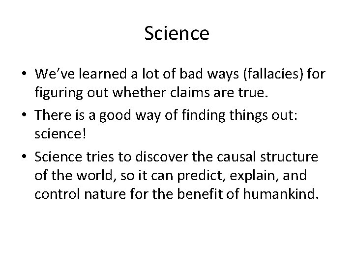 Science • We’ve learned a lot of bad ways (fallacies) for figuring out whether