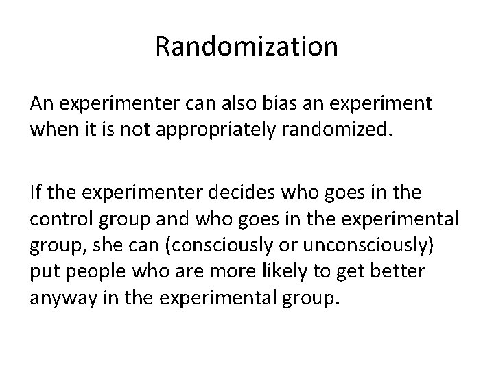 Randomization An experimenter can also bias an experiment when it is not appropriately randomized.