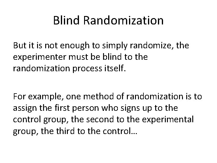 Blind Randomization But it is not enough to simply randomize, the experimenter must be