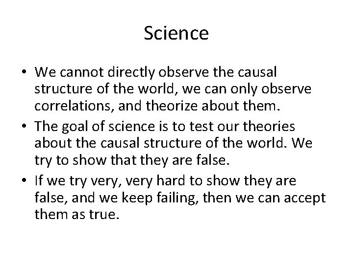 Science • We cannot directly observe the causal structure of the world, we can