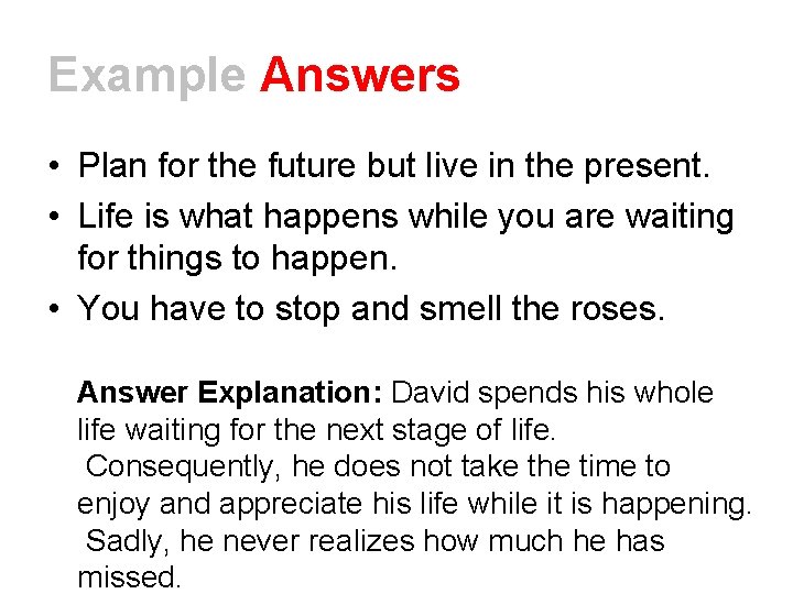 Example Answers • Plan for the future but live in the present. • Life