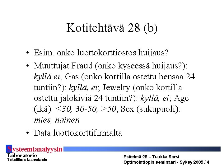 Kotitehtävä 28 (b) • Esim. onko luottokorttiostos huijaus? • Muuttujat Fraud (onko kyseessä huijaus?