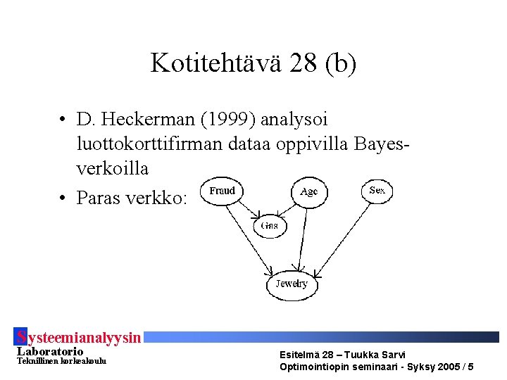 Kotitehtävä 28 (b) • D. Heckerman (1999) analysoi luottokorttifirman dataa oppivilla Bayesverkoilla • Paras