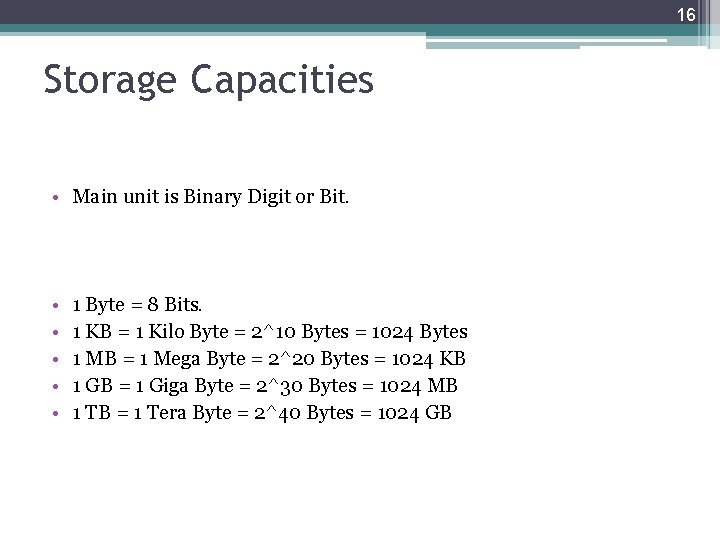 16 Storage Capacities • Main unit is Binary Digit or Bit. • • •