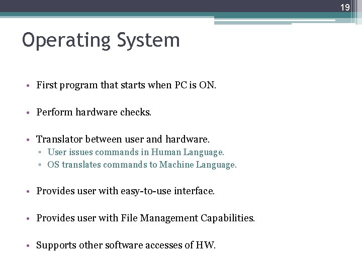 19 Operating System • First program that starts when PC is ON. • Perform