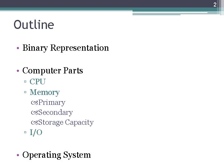 2 Outline • Binary Representation • Computer Parts ▫ CPU ▫ Memory Primary Secondary