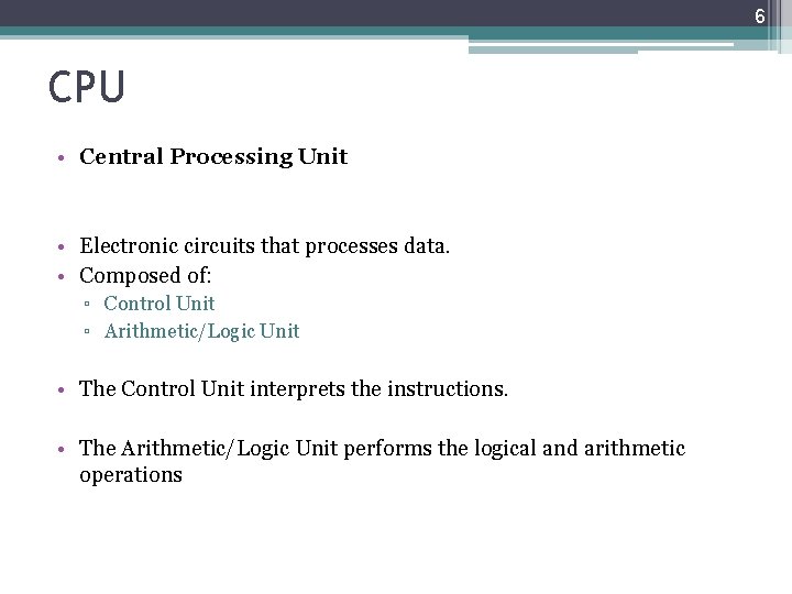 6 CPU • Central Processing Unit • Electronic circuits that processes data. • Composed