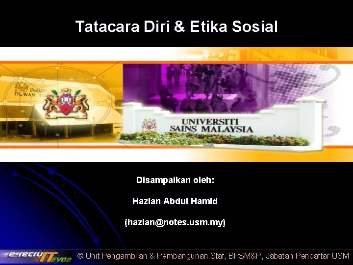 Tatacara Diri & Etika Sosial Disampaikan oleh: Hazlan Abdul Hamid (hazlan@notes. usm. my) ©