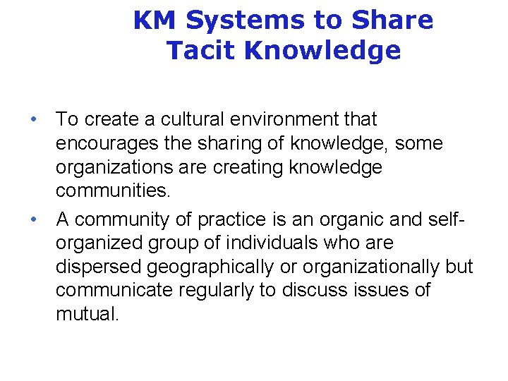 KM Systems to Share Tacit Knowledge • To create a cultural environment that encourages