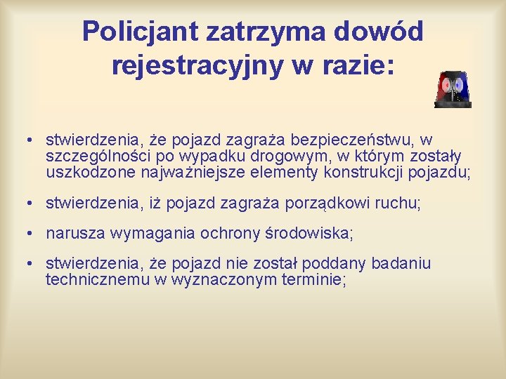 Policjant zatrzyma dowód rejestracyjny w razie: • stwierdzenia, że pojazd zagraża bezpieczeństwu, w szczególności