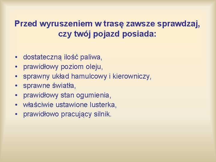 Przed wyruszeniem w trasę zawsze sprawdzaj, czy twój pojazd posiada: • • dostateczną ilość