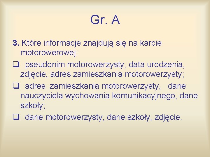 Gr. A 3. Które informacje znajdują się na karcie motorowej: q pseudonim motorowerzysty, data