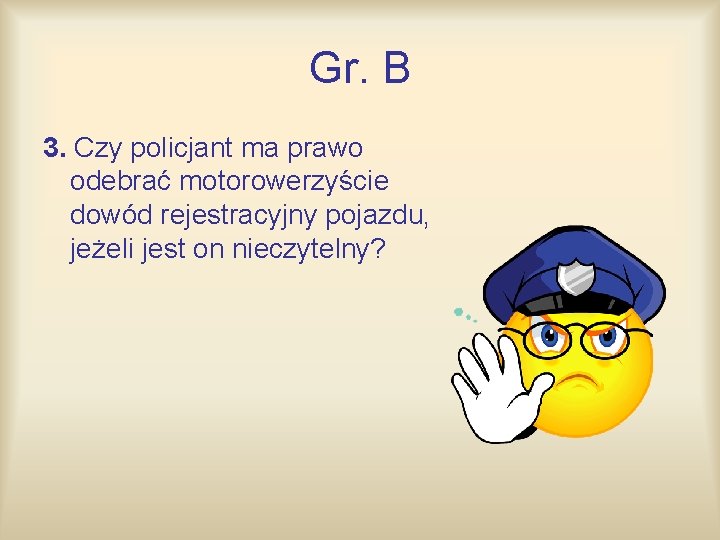 Gr. B 3. Czy policjant ma prawo odebrać motorowerzyście dowód rejestracyjny pojazdu, jeżeli jest