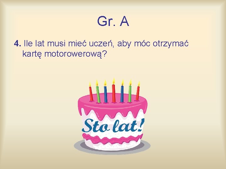 Gr. A 4. Ile lat musi mieć uczeń, aby móc otrzymać kartę motorowerową? 