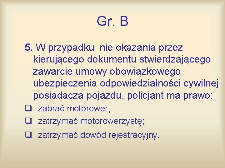 Gr. B 5. W przypadku nie okazania przez kierującego dokumentu stwierdzającego zawarcie umowy obowiązkowego