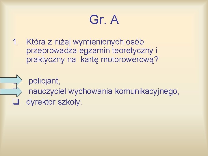 Gr. A 1. Która z niżej wymienionych osób przeprowadza egzamin teoretyczny i praktyczny na