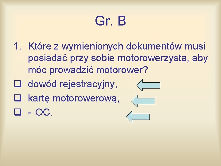 Gr. B 1. Które z wymienionych dokumentów musi posiadać przy sobie motorowerzysta, aby móc