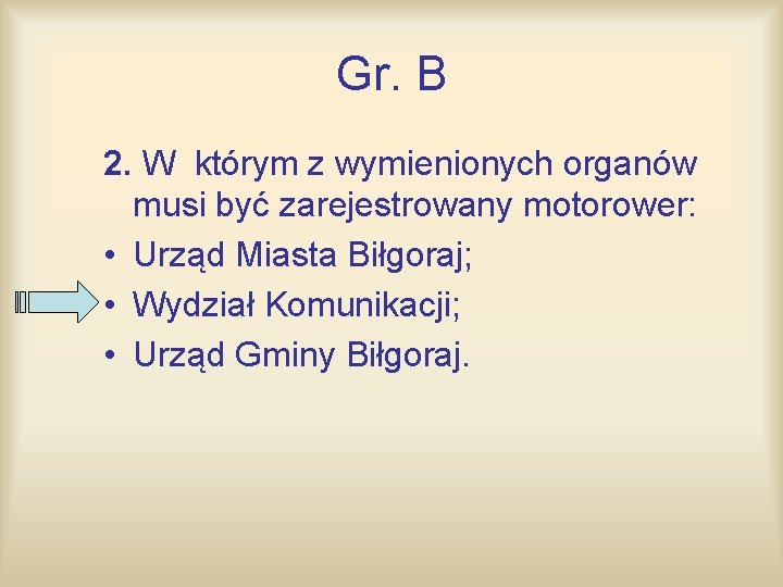 Gr. B 2. W którym z wymienionych organów musi być zarejestrowany motorower: • Urząd