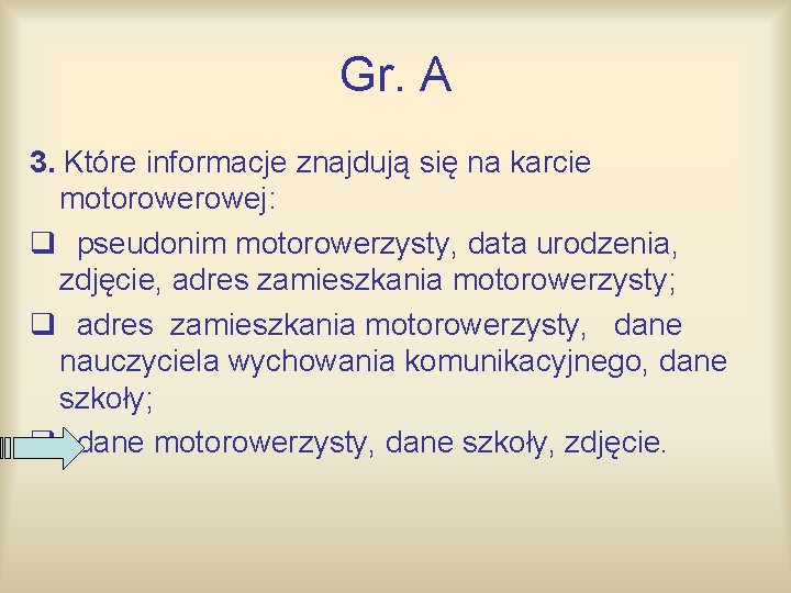 Gr. A 3. Które informacje znajdują się na karcie motorowej: q pseudonim motorowerzysty, data