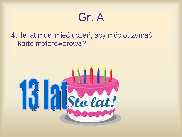 Gr. A 4. Ile lat musi mieć uczeń, aby móc otrzymać kartę motorowerową? 