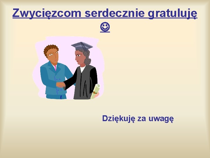 Zwycięzcom serdecznie gratuluję Dziękuję za uwagę 