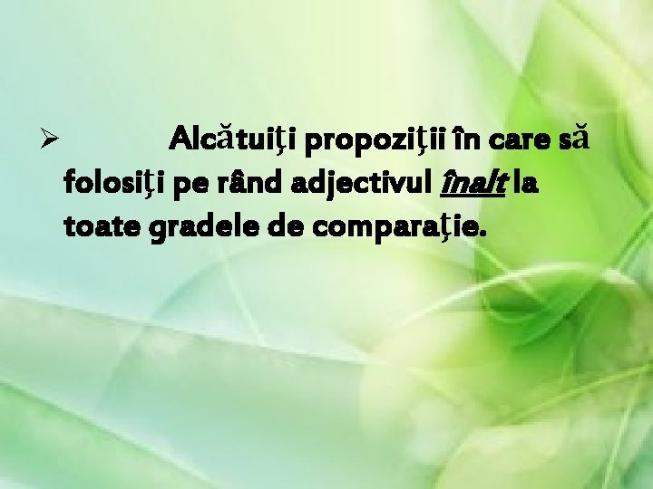 Ø Alcătuiţi propoziţii în care să folosiţi pe rând adjectivul înalt la toate gradele Ø Alcătuiţi propoziţii în care să folosiţi pe rând adjectivul înalt la toate gradele