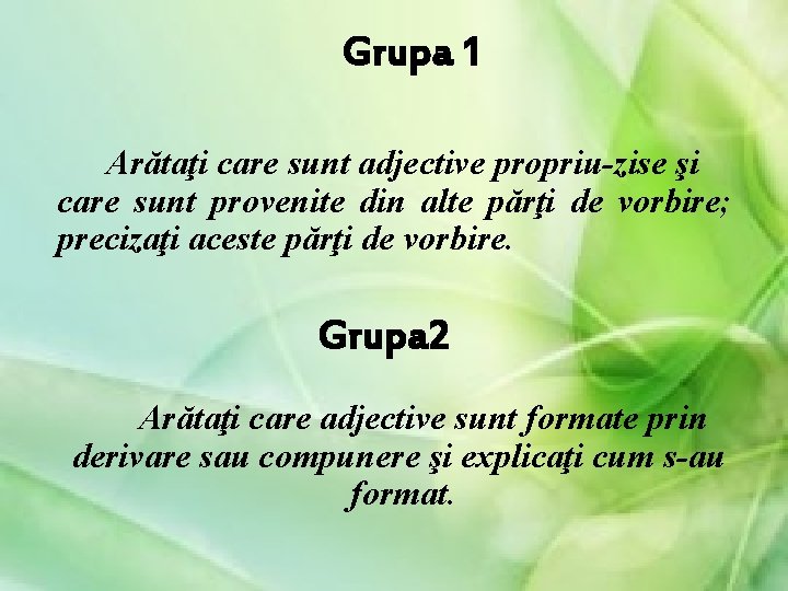 Grupa 1 Arătaţi care sunt adjective propriu-zise şi care sunt provenite din alte părţi Grupa 1 Arătaţi care sunt adjective propriu-zise şi care sunt provenite din alte părţi