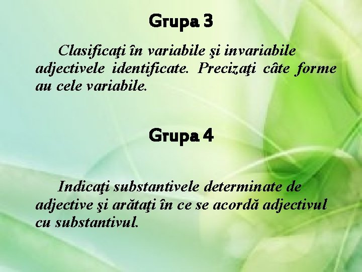 Grupa 3 Clasificaţi în variabile şi invariabile adjectivele identificate. Precizaţi câte forme au cele Grupa 3 Clasificaţi în variabile şi invariabile adjectivele identificate. Precizaţi câte forme au cele