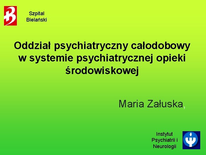 Szpital Bielański Oddział psychiatryczny całodobowy w systemie psychiatrycznej opieki środowiskowej Maria Załuska, Instytut Psychiatrii