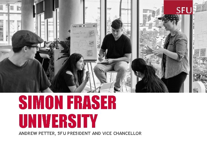SIMON FRASER UNIVERSITY ANDREW PETTER, SFU PRESIDENT AND VICE CHANCELLOR 