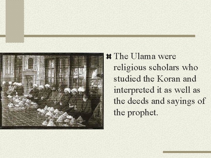 The Ulama were religious scholars who studied the Koran and interpreted it as well