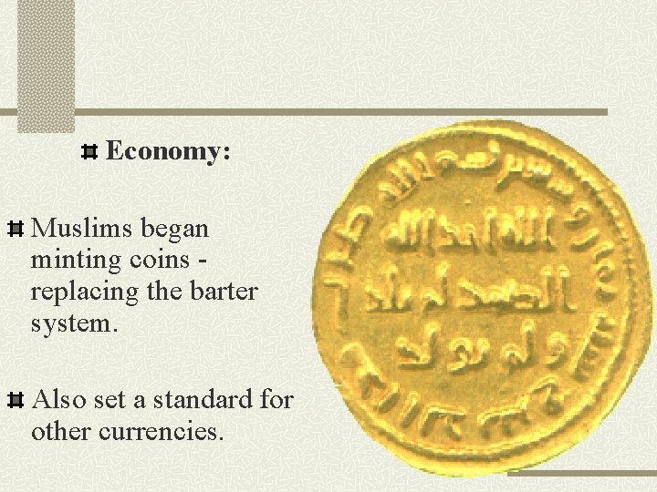 Economy: Muslims began minting coins replacing the barter system. Also set a standard for