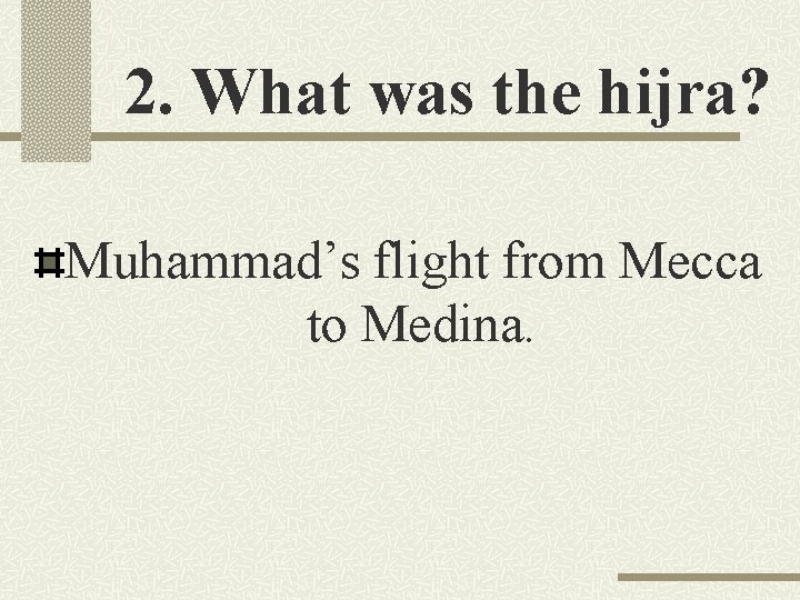 2. What was the hijra? Muhammad’s flight from Mecca to Medina. 