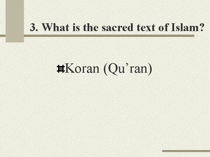 3. What is the sacred text of Islam? Koran (Qu’ran) 
