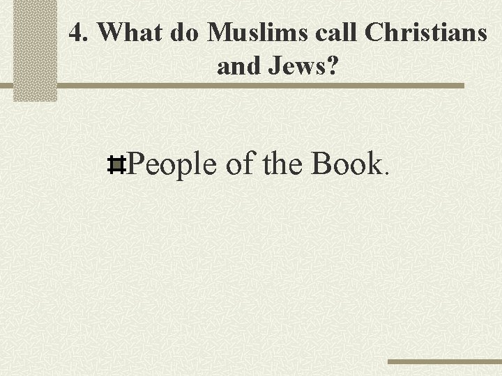 4. What do Muslims call Christians and Jews? People of the Book. 