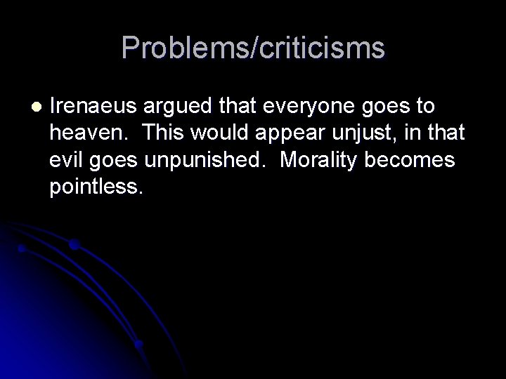 Problems/criticisms l Irenaeus argued that everyone goes to heaven. This would appear unjust, in