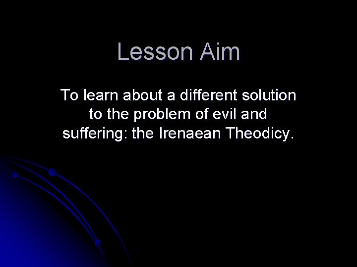 Lesson Aim To learn about a different solution to the problem of evil and