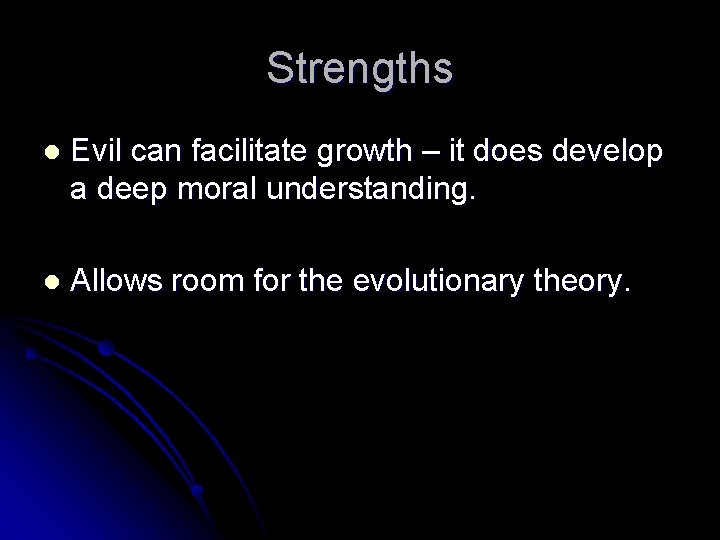 Strengths l Evil can facilitate growth – it does develop a deep moral understanding.