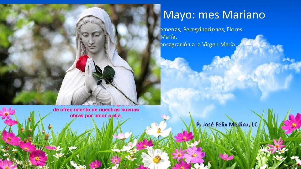 Mayo: mes Mariano Romerías, Peregrinaciones, Flores a María, Consagración a la Virgen María. Ofrecer