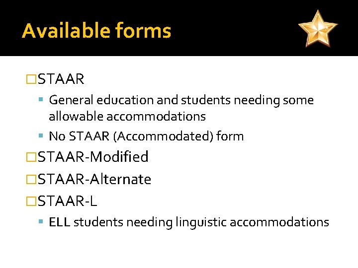 Available forms �STAAR General education and students needing some allowable accommodations No STAAR (Accommodated)