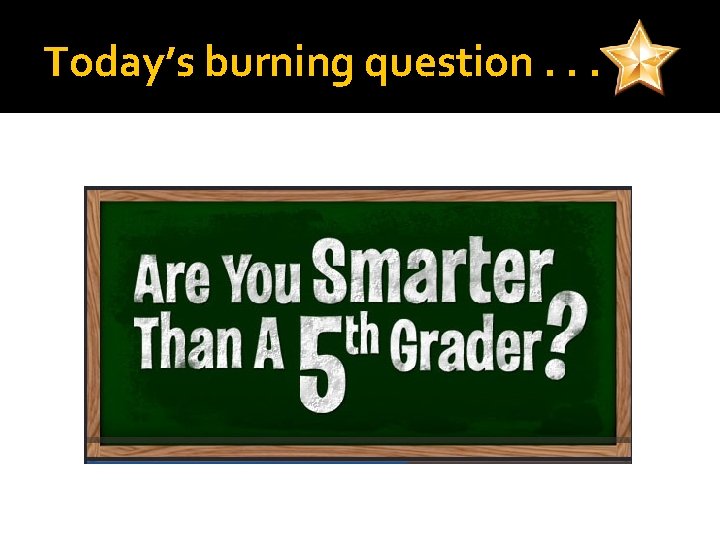 Today’s burning question. . . 