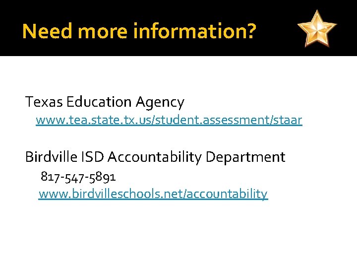 Need more information? Texas Education Agency www. tea. state. tx. us/student. assessment/staar Birdville ISD